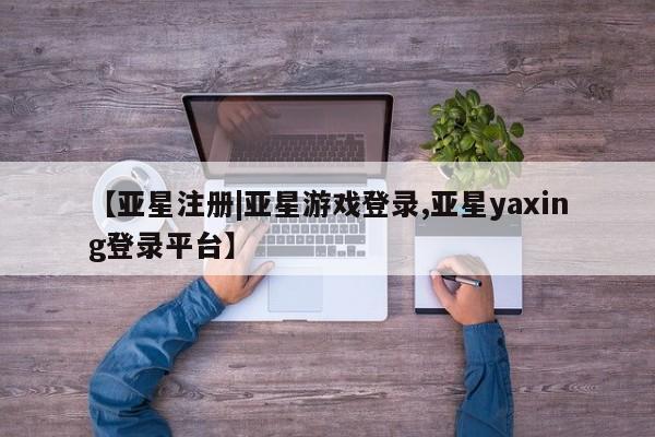 亚星手机版APP下载 亚星网站新闻 第106页