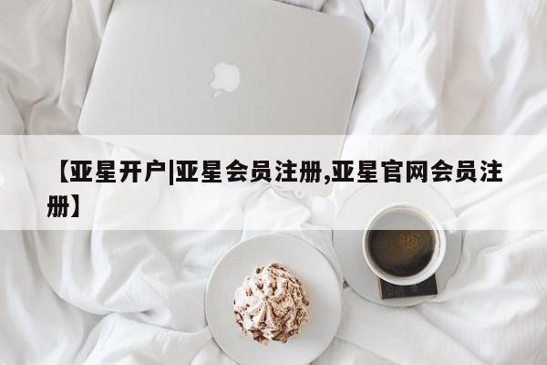 亚星手机版APP下载 亚星网站【亚星开户|亚星会员注册,亚星官网会员注册】