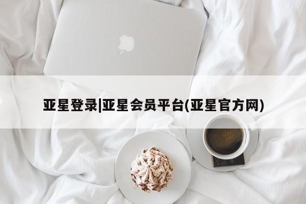 亚星手机版APP下载 亚星网站亚星登录|亚星会员平台(亚星官方网)