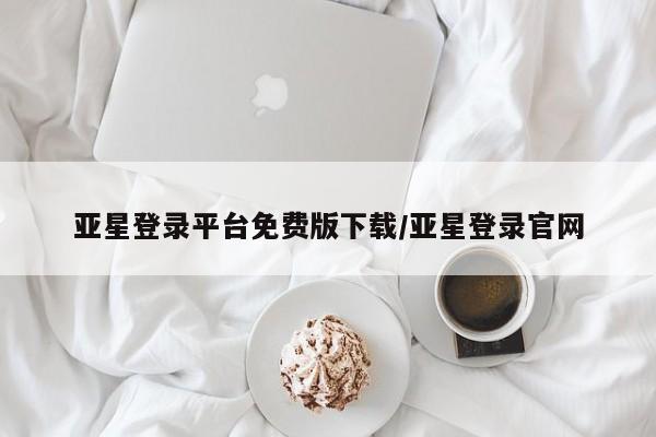 亚星手机版APP下载 亚星网站亚星登录平台免费版下载/亚星登录官网