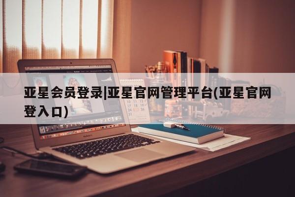亚星手机版APP下载 亚星网站亚星会员登录|亚星官网管理平台(亚星官网登入口)