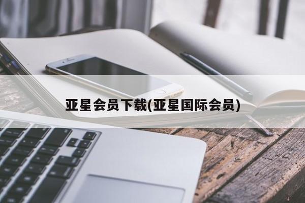 亚星手机版APP下载 亚星网站亚星会员下载(亚星国际会员)