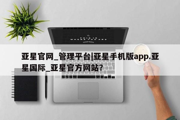 亚星手机版APP下载 亚星网站亚星官网_管理平台|亚星手机版app.亚星国际_亚星官方网站？