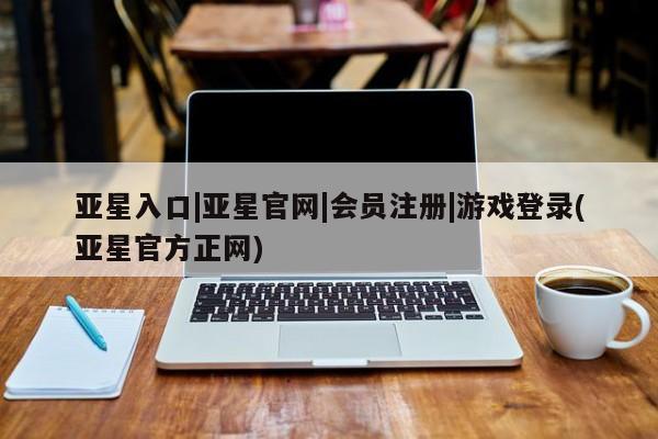 亚星手机版APP下载 亚星网站亚星入口|亚星官网|会员注册|游戏登录(亚星官方正网)