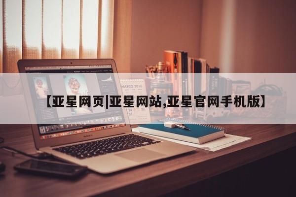亚星手机版APP下载 亚星网站【亚星网页|亚星网站,亚星官网手机版】