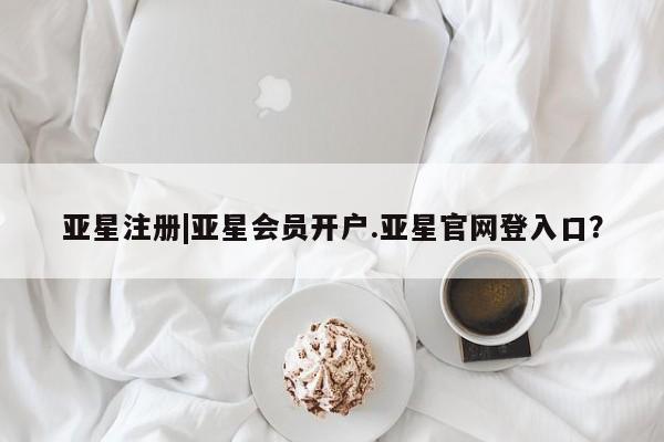 亚星手机版APP下载 亚星网站亚星注册|亚星会员开户.亚星官网登入口？
